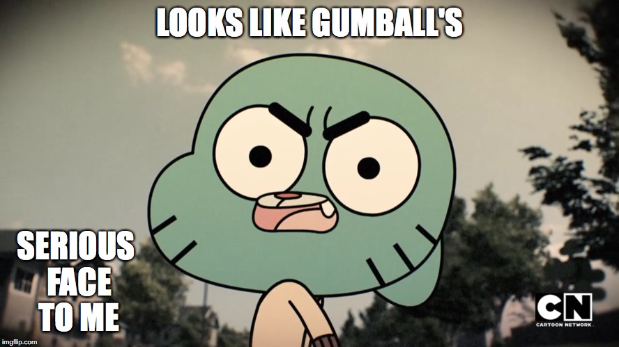 Gumball's Serious Face | LOOKS LIKE GUMBALL'S; SERIOUS FACE TO ME | image tagged in face,the amazing world of gumball,gumball,memes | made w/ Imgflip meme maker