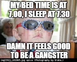 Babies in the hood | MY BED TIME IS AT 7.00, I SLEEP AT 7.30; DAMN IT FEELS GOOD TO BE A GANGSTER | image tagged in face you make robert downey jr | made w/ Imgflip meme maker