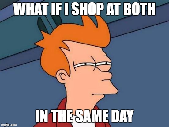 Futurama Fry Meme | WHAT IF I SHOP AT BOTH IN THE SAME DAY | image tagged in memes,futurama fry | made w/ Imgflip meme maker