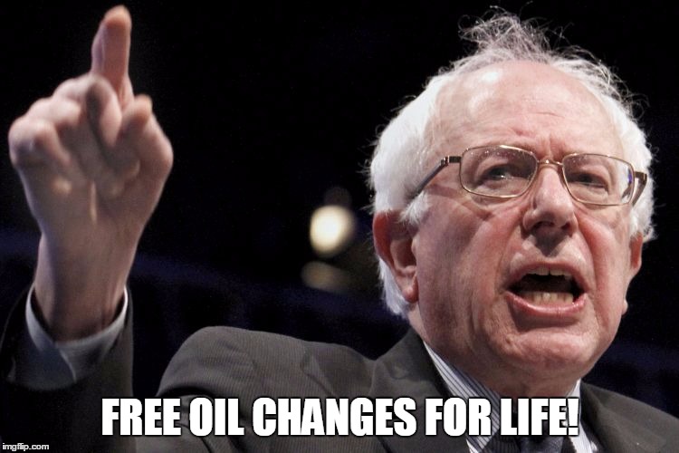 Bernie Sanders | FREE OIL CHANGES FOR LIFE! | image tagged in bernie sanders | made w/ Imgflip meme maker