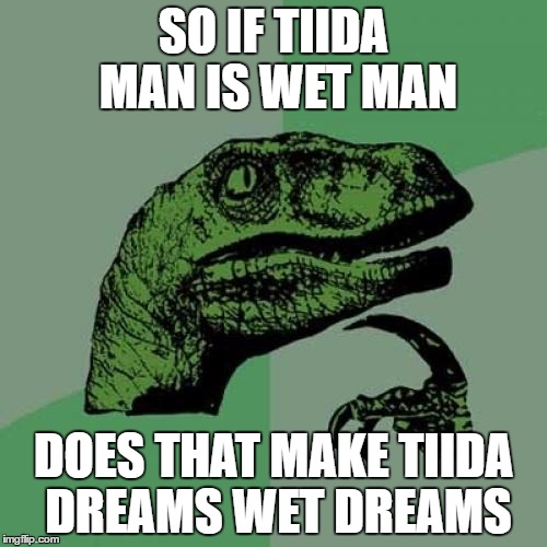 Philosoraptor | SO IF TIIDA MAN IS WET MAN; DOES THAT MAKE TIIDA DREAMS WET DREAMS | image tagged in memes,philosoraptor | made w/ Imgflip meme maker