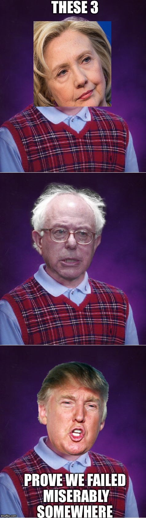 2016 election FAILURE  | THESE 3; PROVE WE FAILED MISERABLY SOMEWHERE | image tagged in memes,bad luck bernie,bad luck sanders,bad luck donald,bad luck clinton,bad luck hillary | made w/ Imgflip meme maker