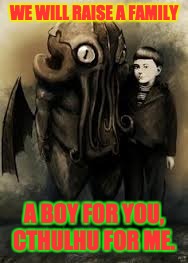 WE WILL RAISE A FAMILY; A BOY FOR YOU, CTHULHU FOR ME. | image tagged in cthulhu and boy | made w/ Imgflip meme maker