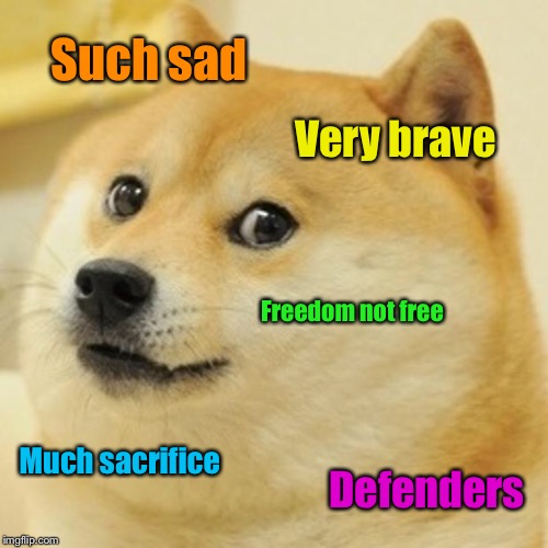 Doge remembers the fallen | Such sad Very brave Freedom not free Much sacrifice Defenders | image tagged in memes,doge,memorial day,sad | made w/ Imgflip meme maker