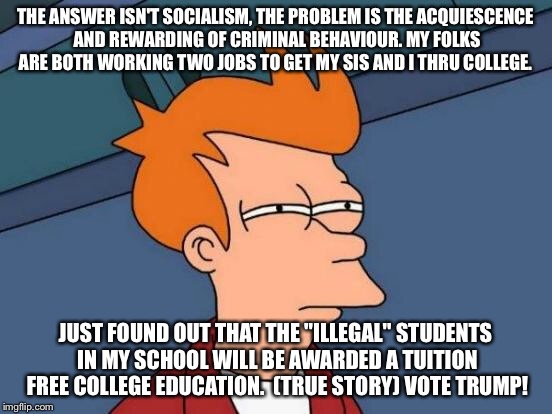 Futurama Fry Meme | THE ANSWER ISN'T SOCIALISM, THE PROBLEM IS THE ACQUIESCENCE AND REWARDING OF CRIMINAL BEHAVIOUR. MY FOLKS ARE BOTH WORKING TWO JOBS TO GET M | image tagged in memes,futurama fry | made w/ Imgflip meme maker
