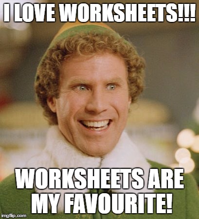 Buddy The Elf Meme | I LOVE WORKSHEETS!!! WORKSHEETS ARE MY FAVOURITE! | image tagged in memes,buddy the elf | made w/ Imgflip meme maker