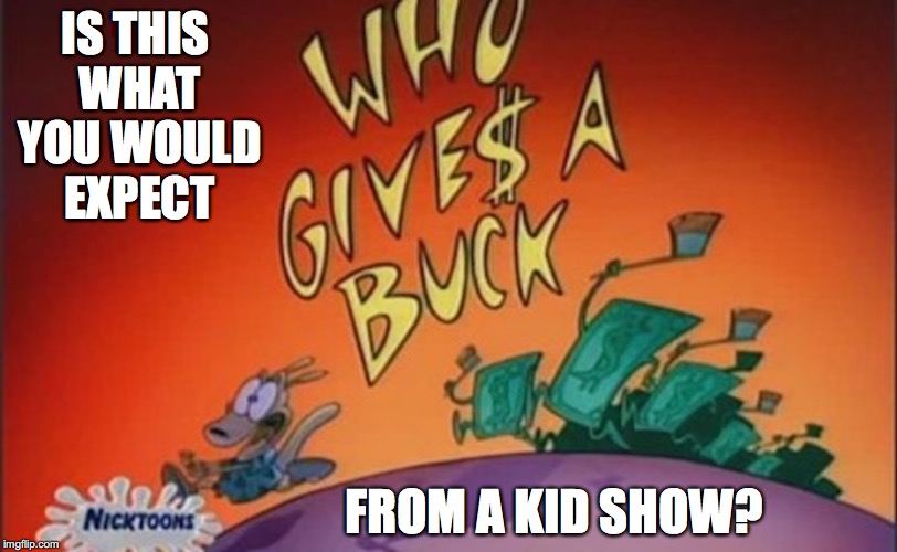 Mature Title Card For a Kid Show | IS THIS WHAT YOU WOULD EXPECT; FROM A KID SHOW? | image tagged in rocko's modern life,memes | made w/ Imgflip meme maker