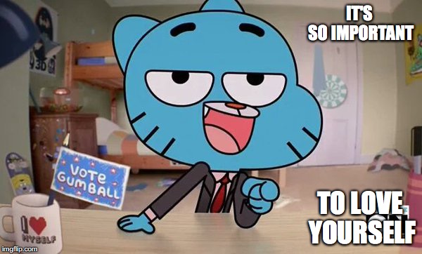 Gumball's Best Advise | IT'S SO IMPORTANT; TO LOVE YOURSELF | image tagged in gumball,the amazing world of gumball,memes | made w/ Imgflip meme maker