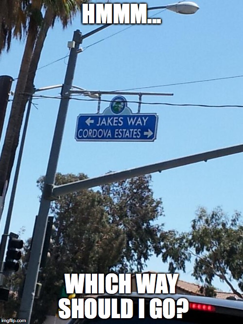Crossroads | HMMM... WHICH WAY SHOULD I GO? | image tagged in memes,getting lost,crossroads | made w/ Imgflip meme maker