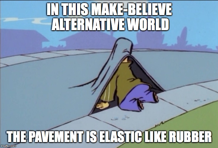 Elastic Pavement | IN THIS MAKE-BELIEVE ALTERNATIVE WORLD; THE PAVEMENT IS ELASTIC LIKE RUBBER | image tagged in ed edd n eddy,alternative world,memes | made w/ Imgflip meme maker