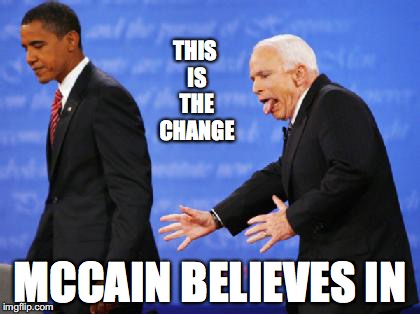 McCrazy | THIS IS THE CHANGE; MCCAIN BELIEVES IN | image tagged in john mccain,barack obama,memes | made w/ Imgflip meme maker