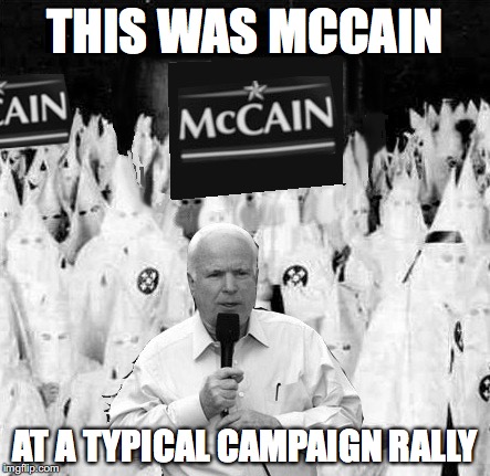 McCain's Campaign Rally | THIS WAS MCCAIN; AT A TYPICAL CAMPAIGN RALLY | image tagged in campaign rally,john mccain,memes,kkk | made w/ Imgflip meme maker