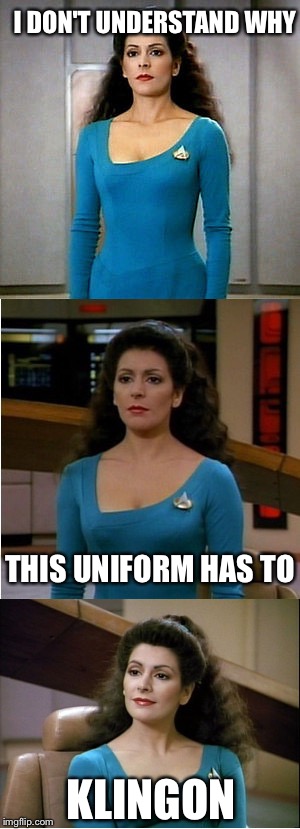 Bad Pun Star Trek | I DON'T UNDERSTAND WHY; THIS UNIFORM HAS TO; KLINGON | image tagged in bad pun star trek | made w/ Imgflip meme maker