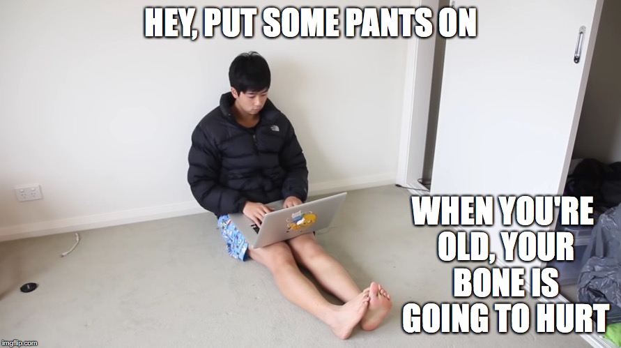 Wearing Shorts in the Cold | HEY, PUT SOME PANTS ON; WHEN YOU'RE OLD, YOUR BONE IS GOING TO HURT | image tagged in shorts,cold,mychonny,youtube,youtuber,memes | made w/ Imgflip meme maker