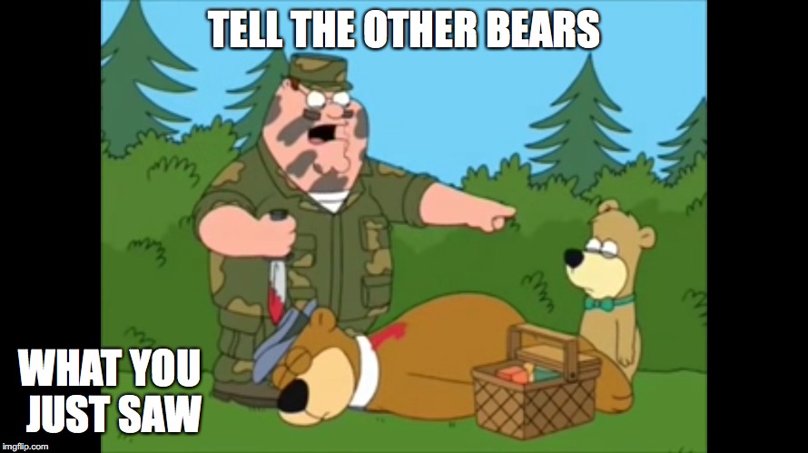 Peter Kills Yogi Bear | TELL THE OTHER BEARS; WHAT YOU JUST SAW | image tagged in yogi bear,peter griffin,family guy,memes | made w/ Imgflip meme maker