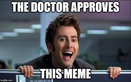THE DOCTOR APPROVES THIS MEME | made w/ Imgflip meme maker