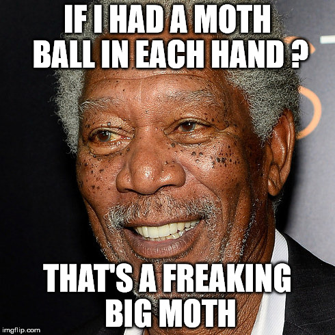 celebrity | IF I HAD A MOTH BALL IN EACH HAND ? THAT'S A FREAKING BIG MOTH | image tagged in celebs | made w/ Imgflip meme maker