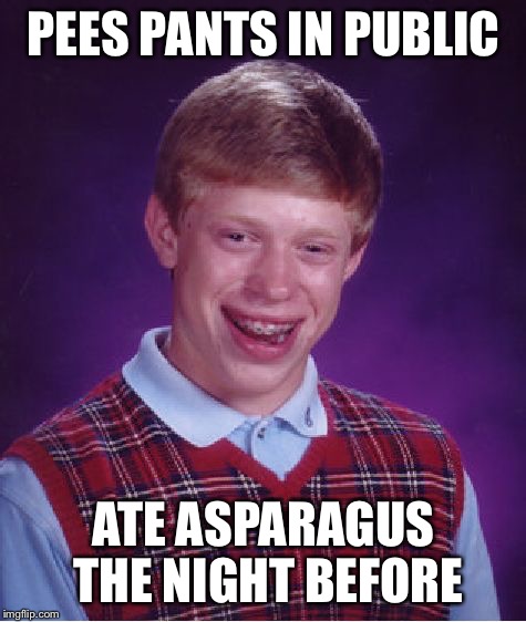 Bad Luck Brian Meme | PEES PANTS IN PUBLIC; ATE ASPARAGUS THE NIGHT BEFORE | image tagged in memes,bad luck brian,AdviceAnimals | made w/ Imgflip meme maker