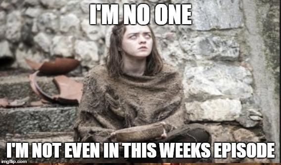 I'M NO ONE; I'M NOT EVEN IN THIS WEEKS EPISODE | made w/ Imgflip meme maker