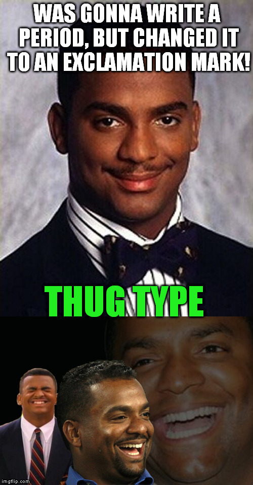 99 words a minute! | WAS GONNA WRITE A PERIOD, BUT CHANGED IT TO AN EXCLAMATION MARK! THUG TYPE | image tagged in memes,bad pun carlton,bad pun,typing skillz | made w/ Imgflip meme maker