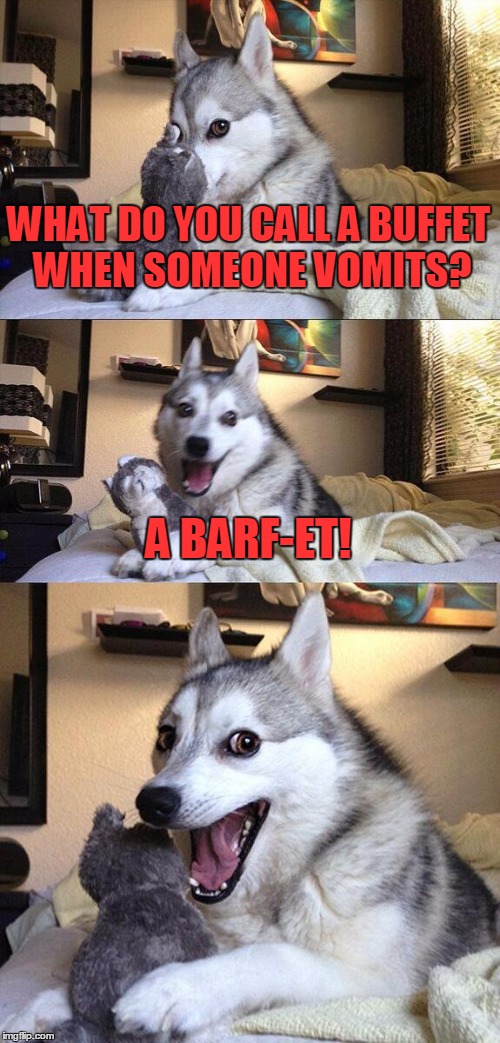 Bad Pun Dog | WHAT DO YOU CALL A BUFFET WHEN SOMEONE VOMITS? A BARF-ET! | image tagged in memes,bad pun dog,buffet,vomit,food,funny | made w/ Imgflip meme maker