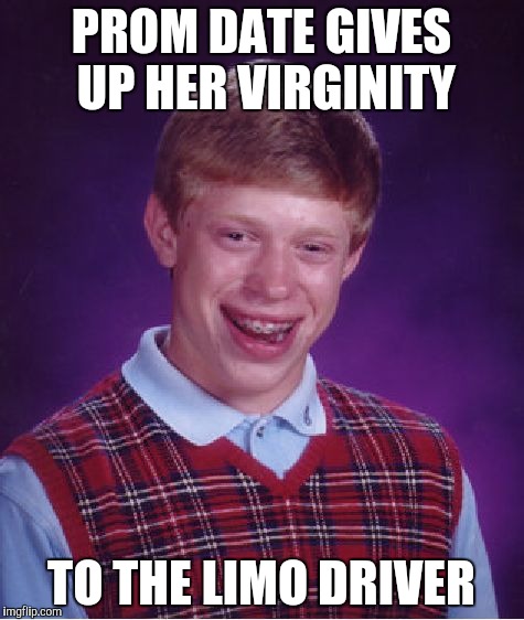 Bad Luck Brian Meme |  PROM DATE GIVES UP HER VIRGINITY; TO THE LIMO DRIVER | image tagged in memes,bad luck brian | made w/ Imgflip meme maker