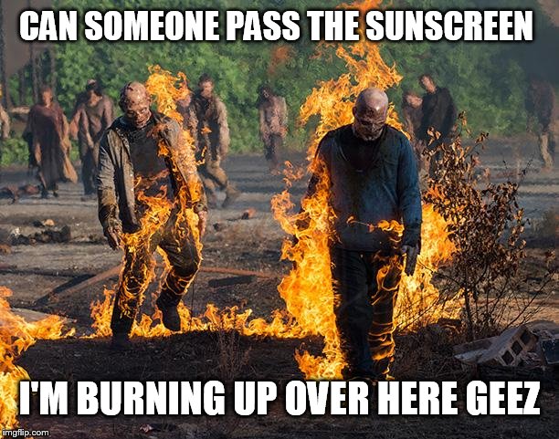 The Walking Dead | CAN SOMEONE PASS THE SUNSCREEN; I'M BURNING UP OVER HERE GEEZ | image tagged in the walking dead | made w/ Imgflip meme maker