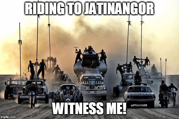 Mad Max Vehicles | RIDING TO JATINANGOR; WITNESS ME! | image tagged in mad max vehicles | made w/ Imgflip meme maker
