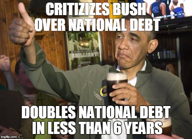 Obama beer | CRITIZIZES BUSH OVER NATIONAL DEBT; DOUBLES NATIONAL DEBT IN LESS THAN 6 YEARS | image tagged in obama beer | made w/ Imgflip meme maker
