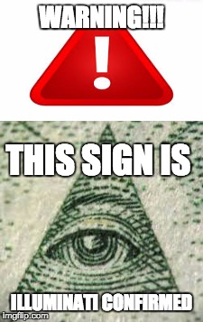 warning illuminati sign | WARNING!!! THIS SIGN IS; ILLUMINATI CONFIRMED | image tagged in illuminati,warning,sign | made w/ Imgflip meme maker