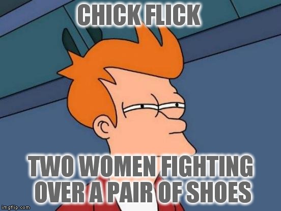 Futurama Fry Meme | CHICK FLICK TWO WOMEN FIGHTING OVER A PAIR OF SHOES | image tagged in memes,futurama fry | made w/ Imgflip meme maker