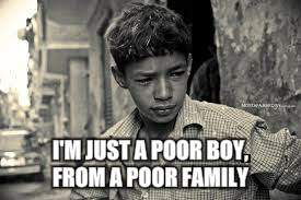 I'M JUST A POOR BOY, FROM A POOR FAMILY | made w/ Imgflip meme maker