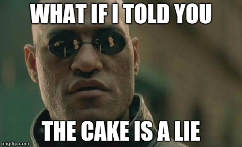 Matrix Morpheus | WHAT IF I TOLD YOU; THE CAKE IS A LIE | image tagged in memes,matrix morpheus | made w/ Imgflip meme maker