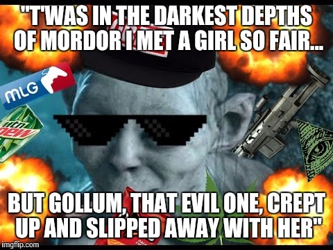 Shake for me, Precious. | "T'WAS IN THE DARKEST DEPTHS OF MORDOR I MET A GIRL SO FAIR... BUT GOLLUM, THAT EVIL ONE, CREPT UP AND SLIPPED AWAY WITH HER" | image tagged in led zeppelin,lotr,gollum | made w/ Imgflip meme maker