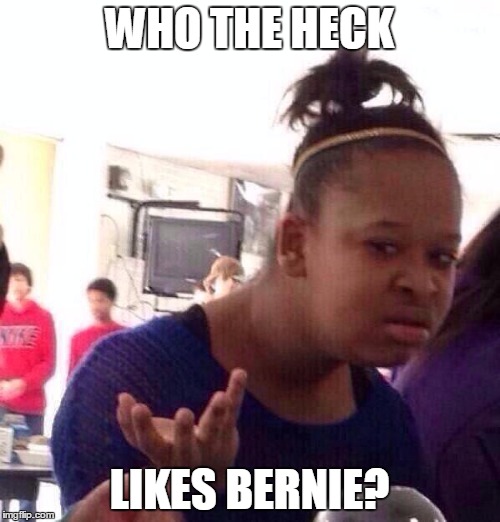 Black Girl Wat Meme | WHO THE HECK LIKES BERNIE? | image tagged in memes,black girl wat | made w/ Imgflip meme maker