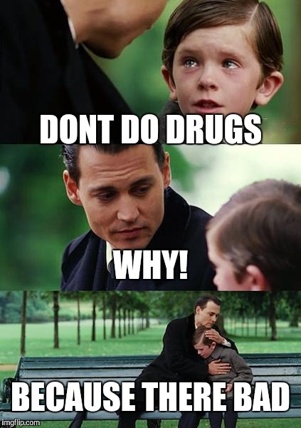 Finding Neverland Meme | DONT DO DRUGS; WHY! BECAUSE THERE BAD | image tagged in memes,finding neverland | made w/ Imgflip meme maker