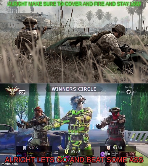 Call of Duty - Then and Now | ALRIGHT MAKE SURE TO COVER AND FIRE AND STAY LOW; ALRIGHT LETS GO AND BEAT SOME ASS | image tagged in call of duty - then and now | made w/ Imgflip meme maker