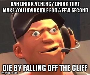 CAN DRINK A ENERGY DRINK THAT MAKE YOU INVINCIBLE FOR A FEW SECOND; DIE BY FALLING OFF THE CLIFF | image tagged in scout faces | made w/ Imgflip meme maker