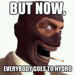Spy Faces | BUT NOW, EVERYBODY GOES TO HYDRO | image tagged in spy faces | made w/ Imgflip meme maker