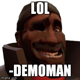 Demoman Faces | LOL -DEMOMAN | image tagged in demoman faces | made w/ Imgflip meme maker