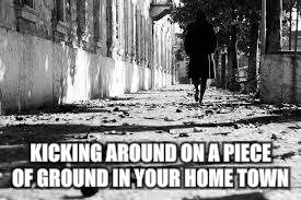 KICKING AROUND ON A PIECE OF GROUND IN YOUR HOME TOWN | made w/ Imgflip meme maker
