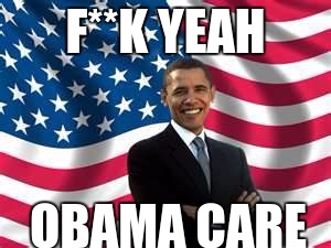 Obama Care | F**K YEAH; OBAMA CARE | image tagged in memes,obama | made w/ Imgflip meme maker