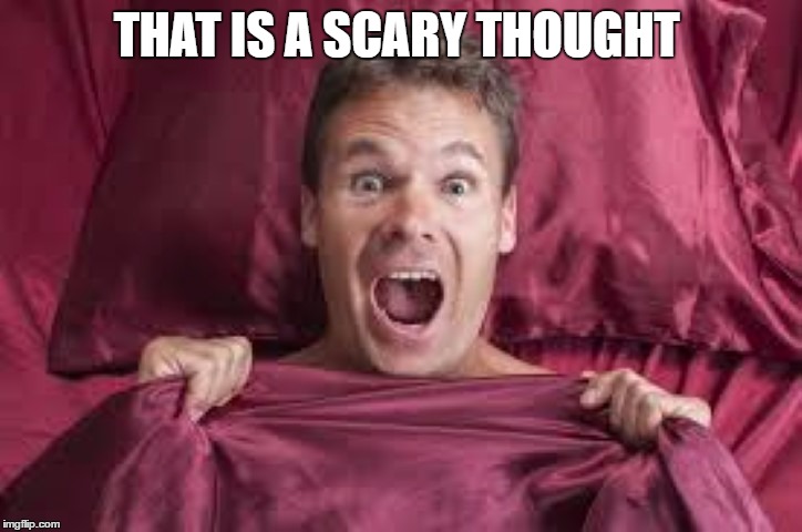 THAT IS A SCARY THOUGHT | made w/ Imgflip meme maker
