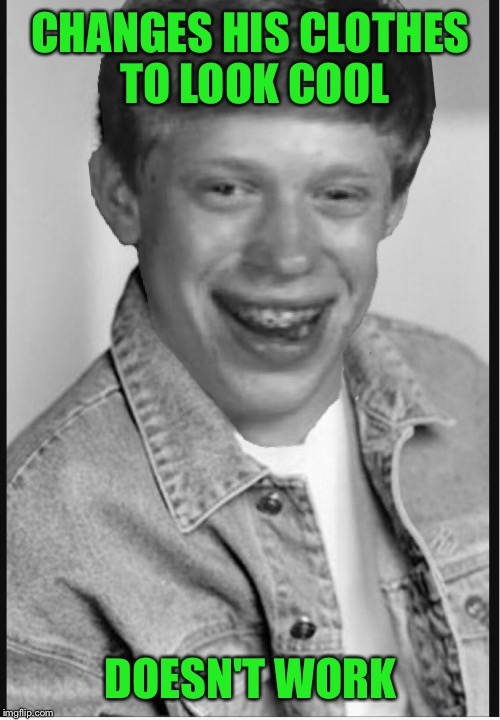 Changes his name. Gets a whole new wardrobe. Moves to Iowa. Finds out they make memes in Iowa too.  | CHANGES HIS CLOTHES TO LOOK COOL; DOESN'T WORK | image tagged in bad luck brian,iowa,wardrobe malfunction,memes,funny | made w/ Imgflip meme maker