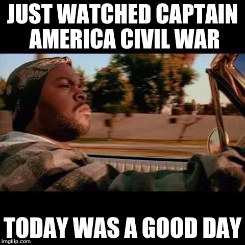 Just watched Captain America Civil War | JUST WATCHED CAPTAIN AMERICA CIVIL WAR; TODAY WAS A GOOD DAY | image tagged in ice cube today was a good day | made w/ Imgflip meme maker