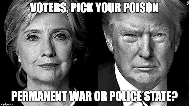 Choice Between 2 Evils  | VOTERS, PICK YOUR POISON; PERMANENT WAR OR POLICE STATE? | image tagged in hillary clinton,trump,foreign policy,war,fascism,dropouthillary | made w/ Imgflip meme maker