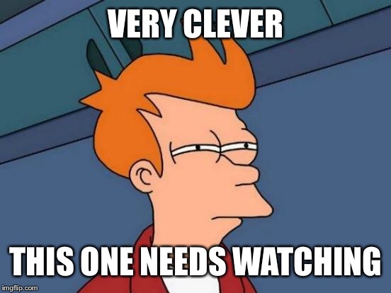 Futurama Fry Meme | VERY CLEVER THIS ONE NEEDS WATCHING | image tagged in memes,futurama fry | made w/ Imgflip meme maker