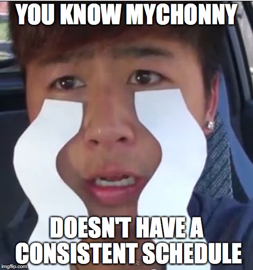 Mychonny Isn't that Consistent | YOU KNOW MYCHONNY; DOESN'T HAVE A CONSISTENT SCHEDULE | image tagged in mychonny,schedule,youtube,youtubers,memes | made w/ Imgflip meme maker