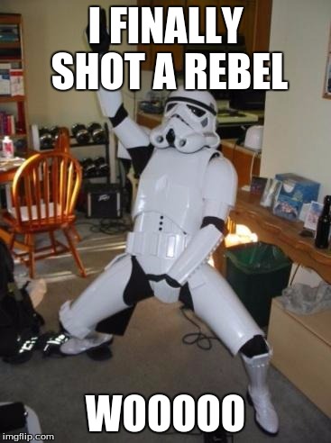 Time for my PROMOTION!!!!!!!!!!! | I FINALLY SHOT A REBEL; WOOOOO | image tagged in star wars fan | made w/ Imgflip meme maker