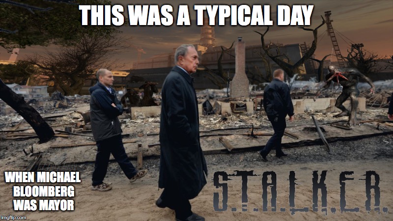 Stalker Breezy Point | THIS WAS A TYPICAL DAY; WHEN MICHAEL BLOOMBERG WAS MAYOR | image tagged in stalker breezy point,michael bloomberg,new york city,mayor,memes | made w/ Imgflip meme maker